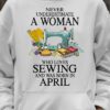 Never underestimate a woman who loves sewing and was born in April - Sewing lover