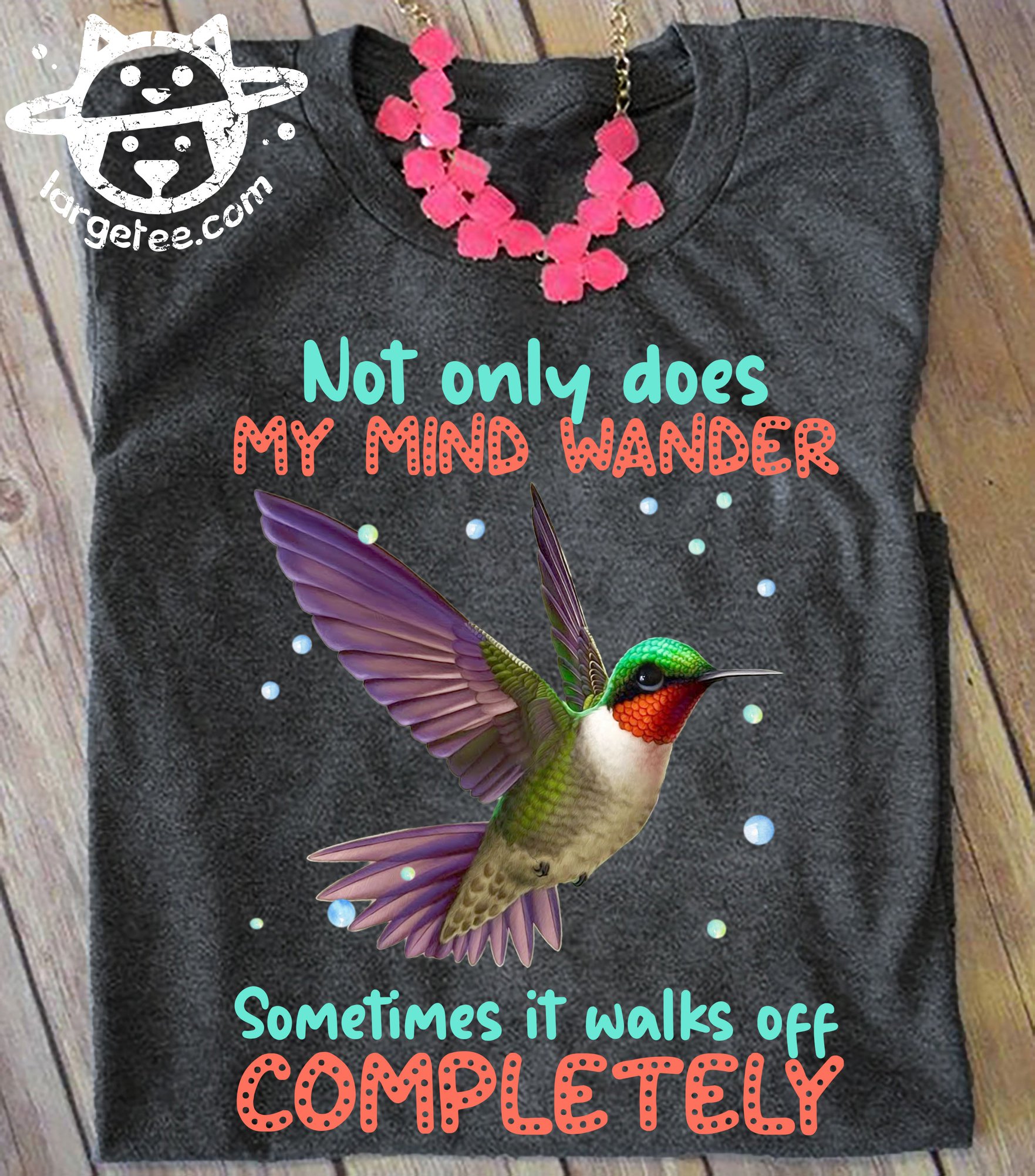 Not only does my mind wander sometimes it walks off completely - Hummingbird lover