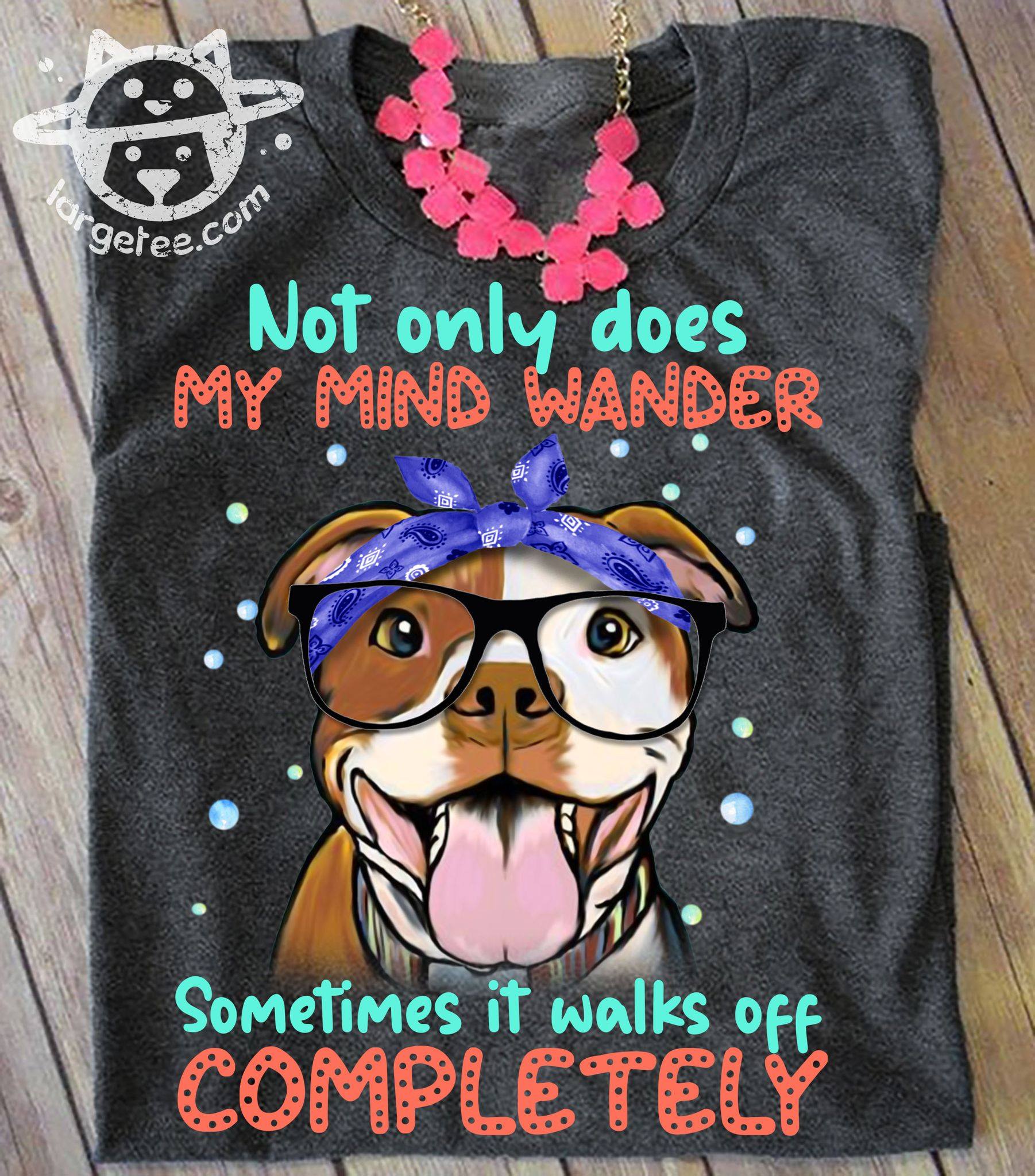 Not only does my mind wander sometimes it walks off completely - Pitbull dog