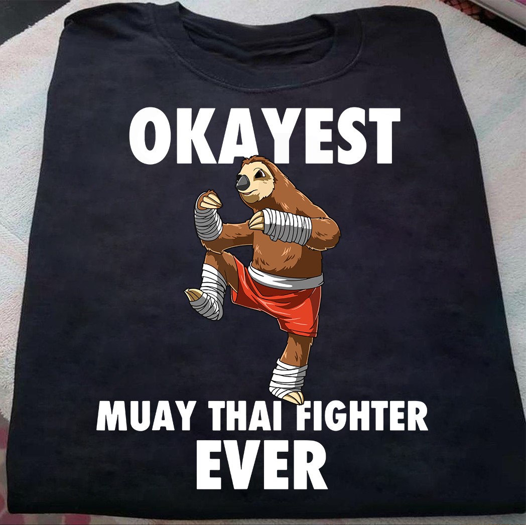 Okayest muay thai fighter ever - Sloth muay thai, muay thai lover T-shirt