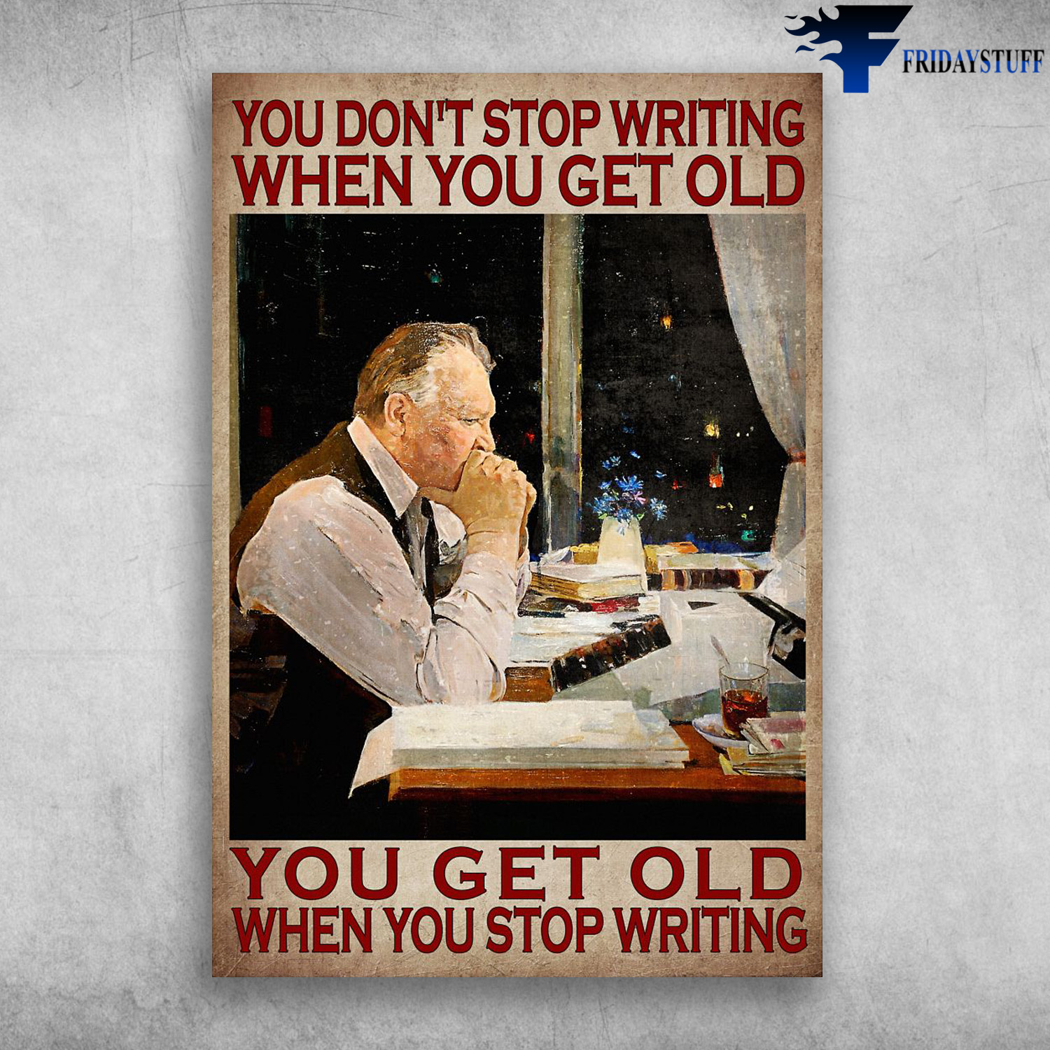 Old Man Writing - You Don't Stop Writing When You Get Old, You Get Old When You Stop Writing