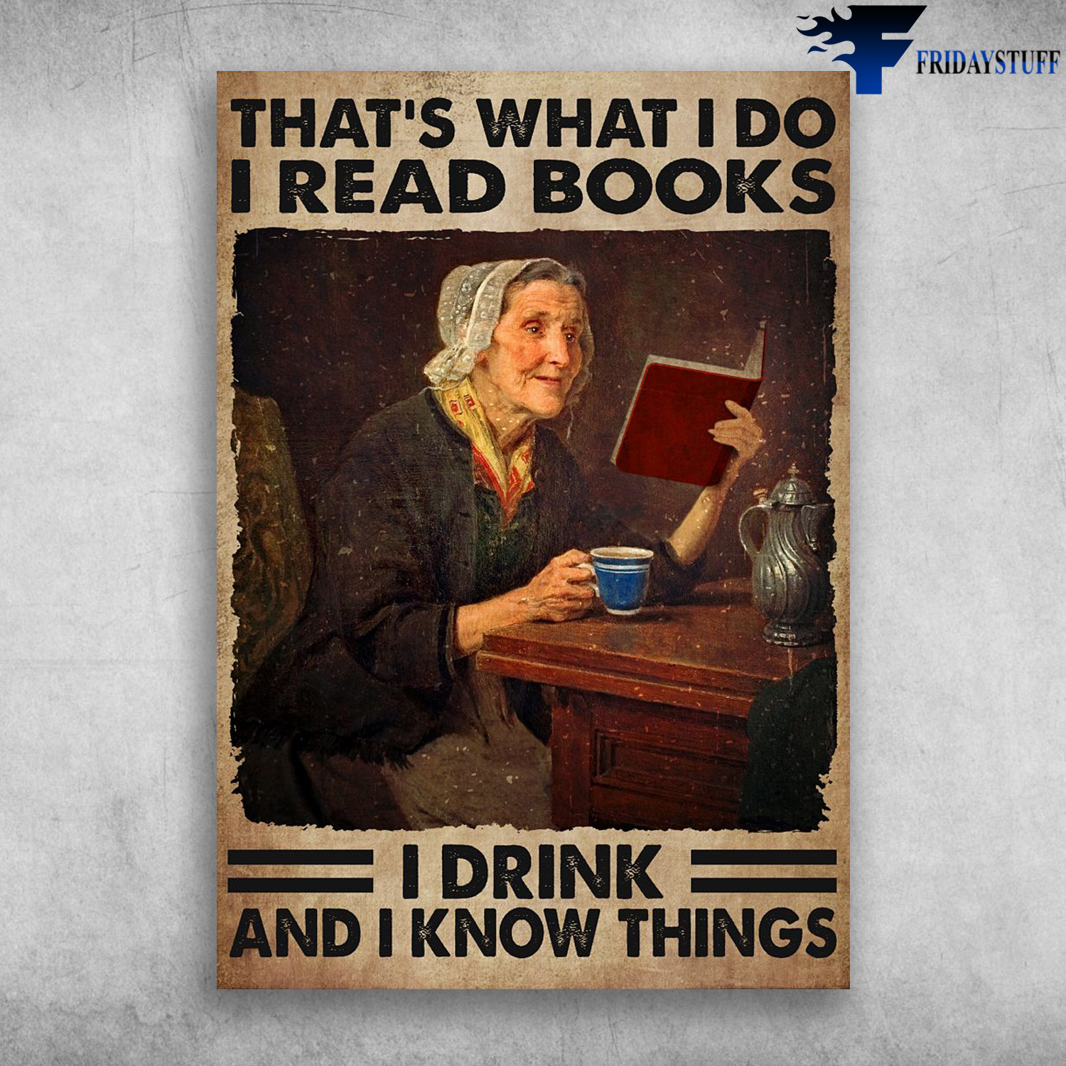 Old Woman Reading Book, Tea - That's What I Do, I Read Books, I Drink, And I Know Things