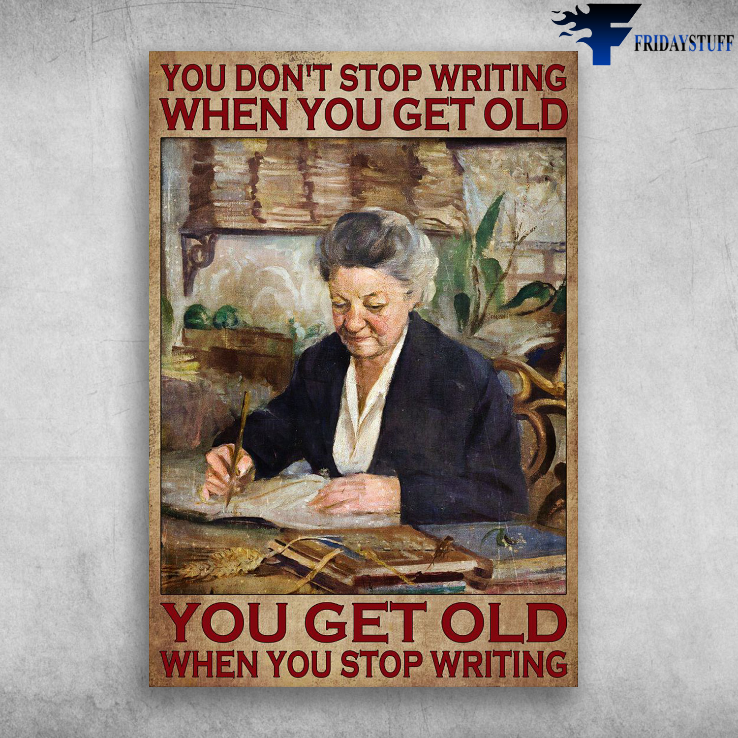 Old Woman Writing - You DOn't Stop Wiring When You Get Old, You Get Old When You Stop Writinng