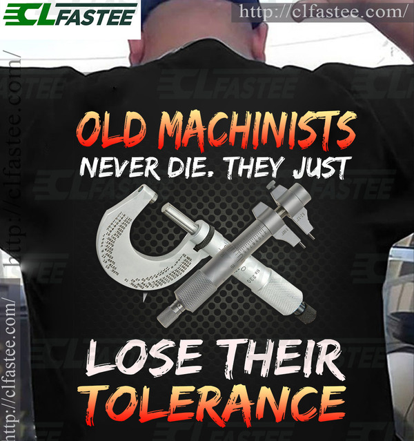 Old machinists never die, they just lose their tolerance - Machinist the job