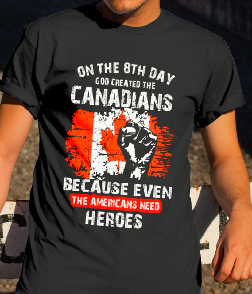 On the 8th day god created me Canadians because even the Americans need heroes - Canada flag