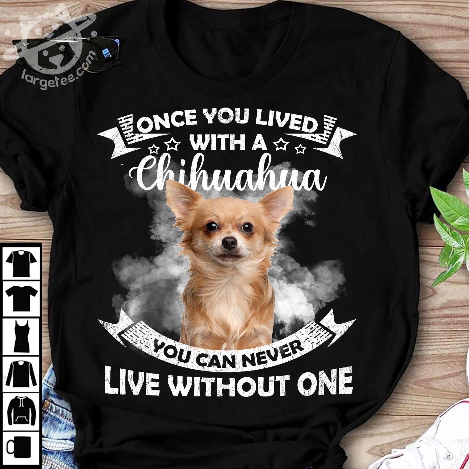 Once you lived with a Chihuahua you can never live without one - Dog lover