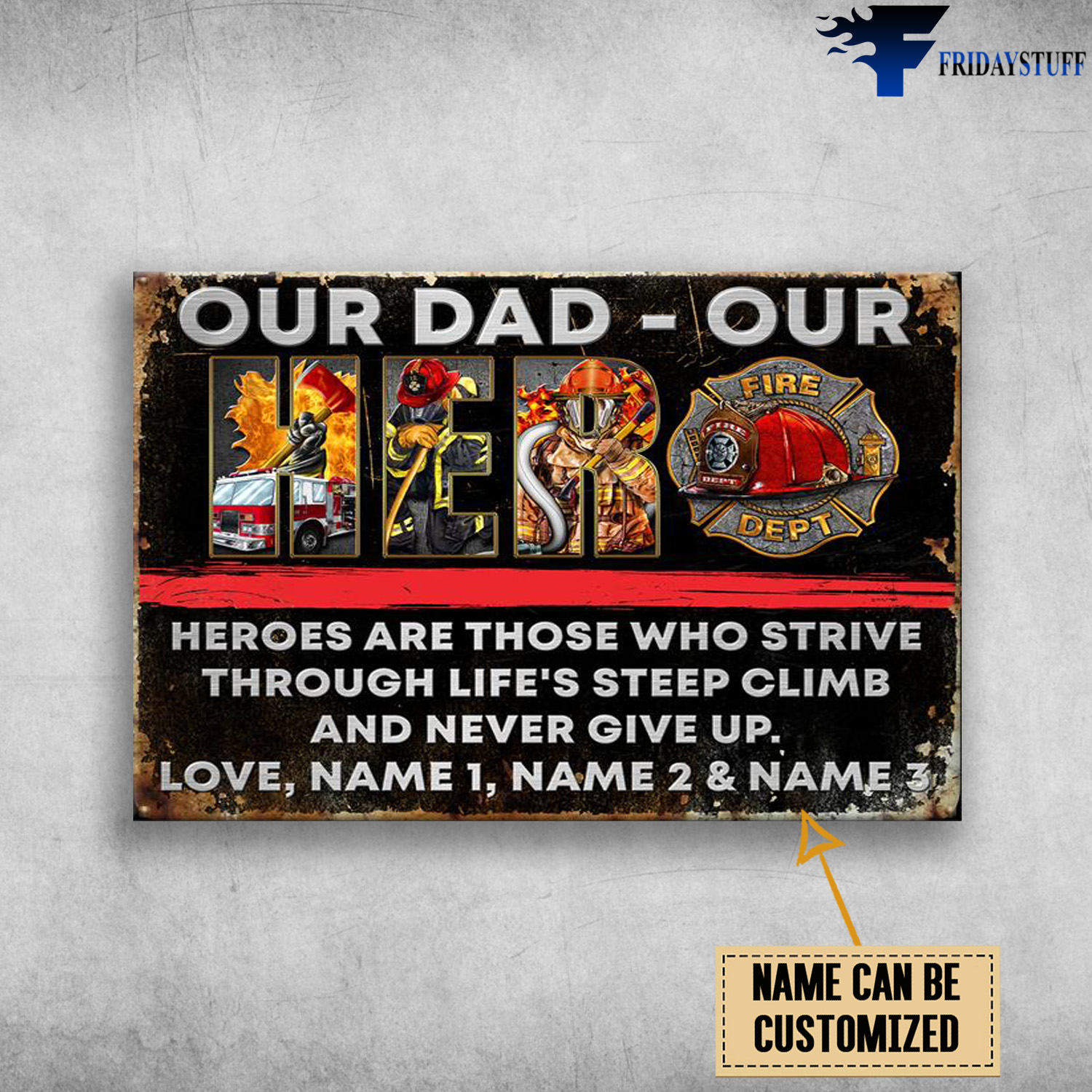 Our Dad, Firefighter, Heroes Are Those, Who Strive, Through Life's Steep Climb, And Never Give Up, Love