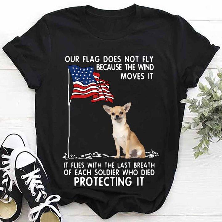 Our flag does not fly because the wind moves it it flies with the last breathe of each soldier - Chihuahua dog
