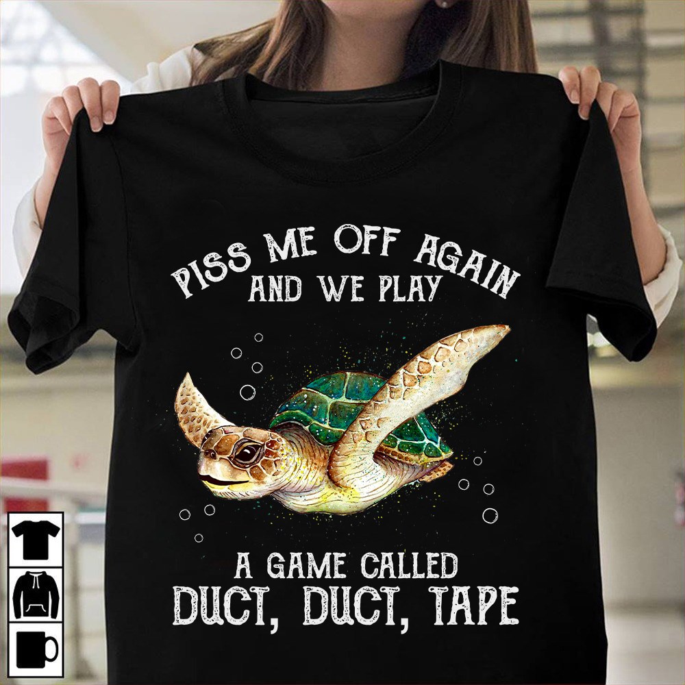 Piss me off again an we play a game called duct, duct, tape - Grumpy turtle