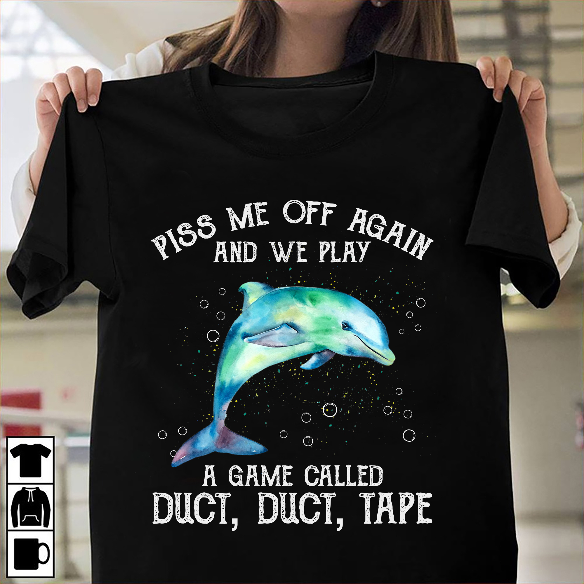 Piss me off again and we play a game called duct, duct, tape - Dolphin lover