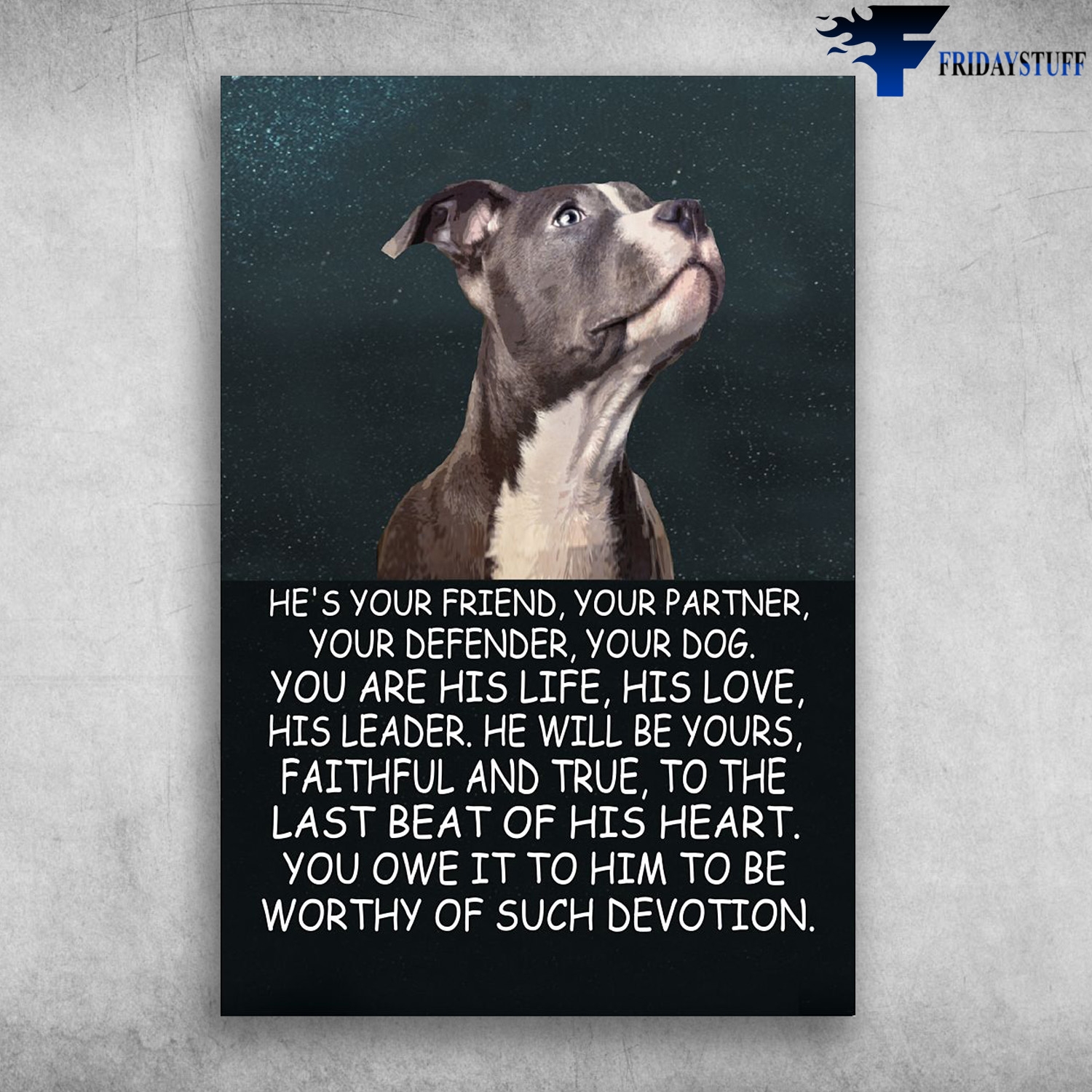 Pitbull - He's Your Friend, Your Partner, Your Defender, Your Dog, You Are His Life, His Love, His Leader, He Will Be Yours, Faithful And True, To The Last Of His Heart, You Owe It To Him, To Be Worthy Of Such Devotion