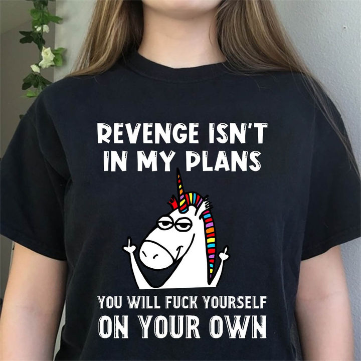 Revenge isn't in my plans you will fuck yourself on your own - Bad ass unicorn