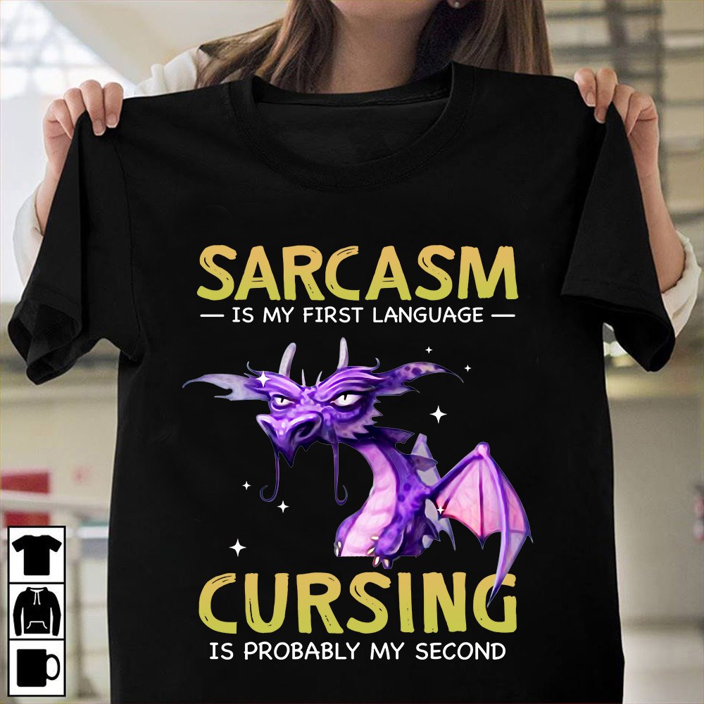 Sarcasm is my first language Cursing is probably my second - Dragon lover T-shirt