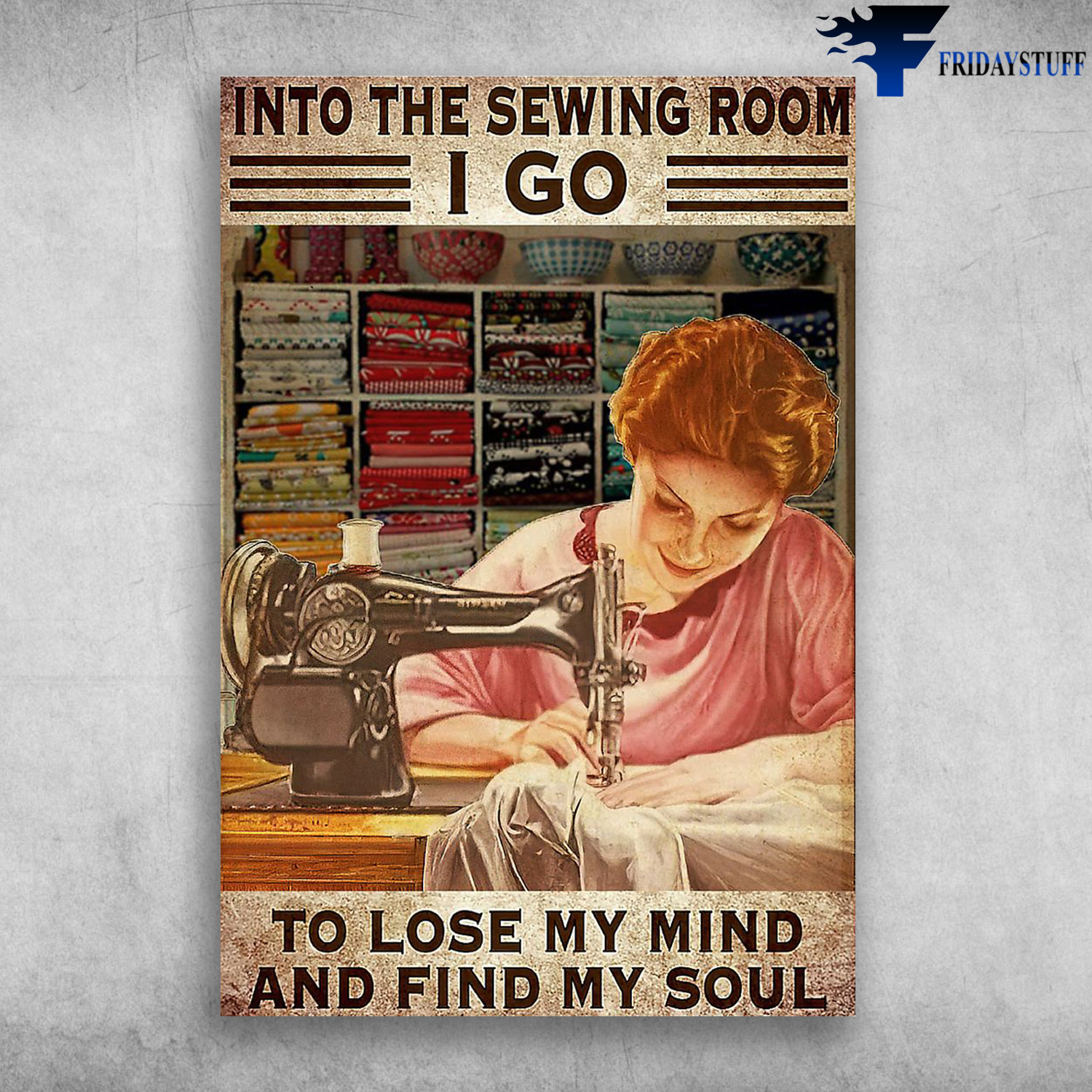 Sewing Girl - Into The Sewing Room, I Go To Lose My Mind And Find My Soul, Gift For Mother's Day