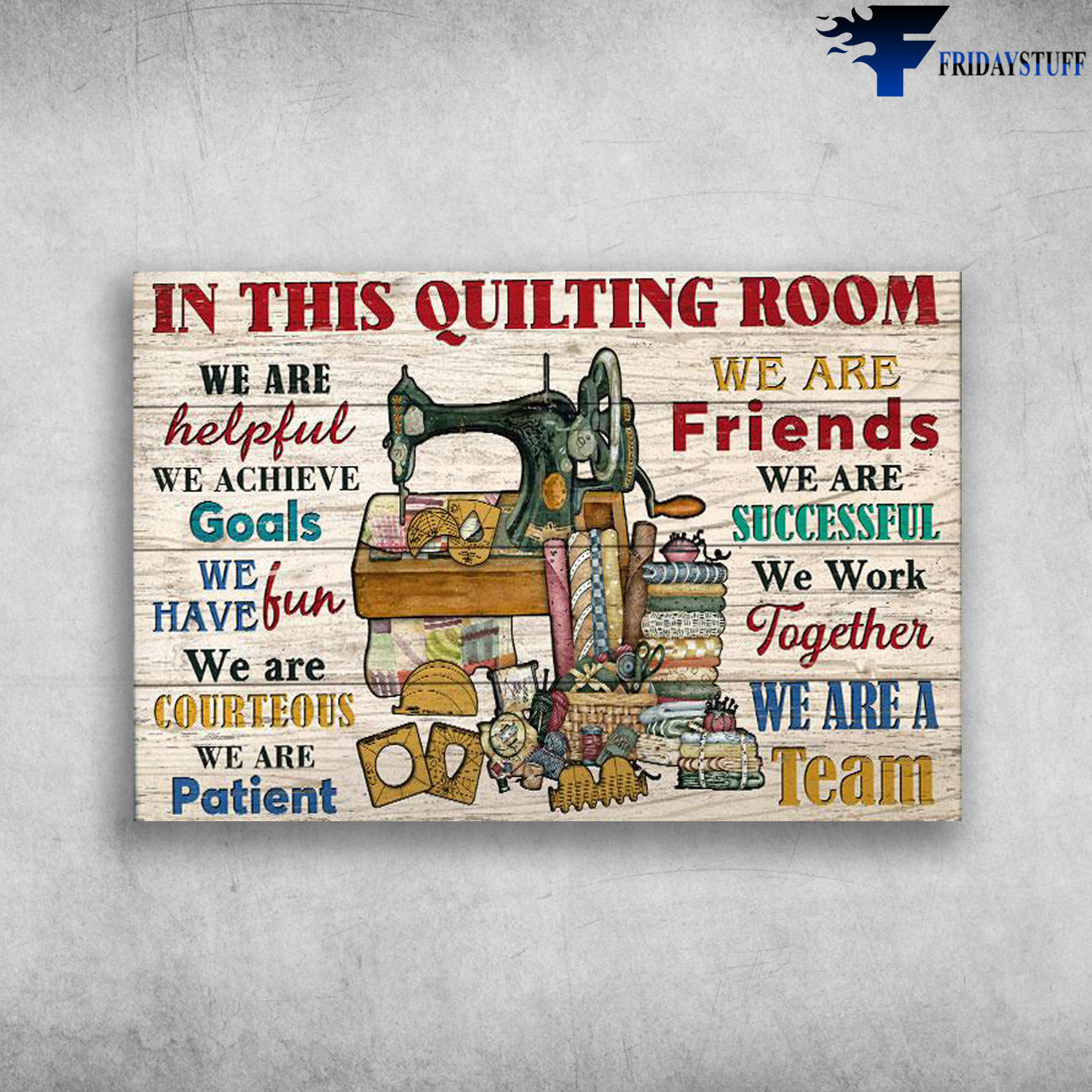 Sewing Machine - In This Quilting Room, We Are Helpful, We Achive Goals, We Have Fun, We Are Courteous, We Are Patient, We Are Friends, We Are Successful, We Work Together, We Are A Team