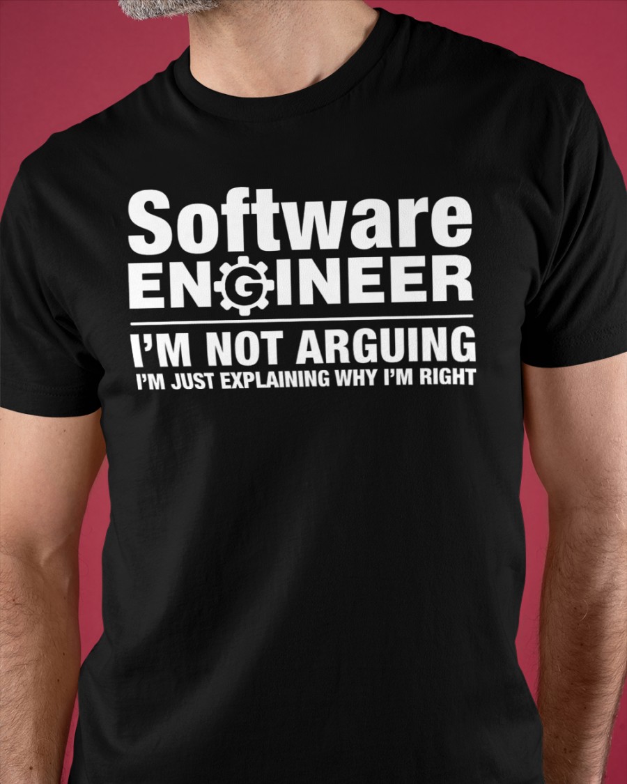 Software engineer I'm not arguing I'm just explaining why I'm right