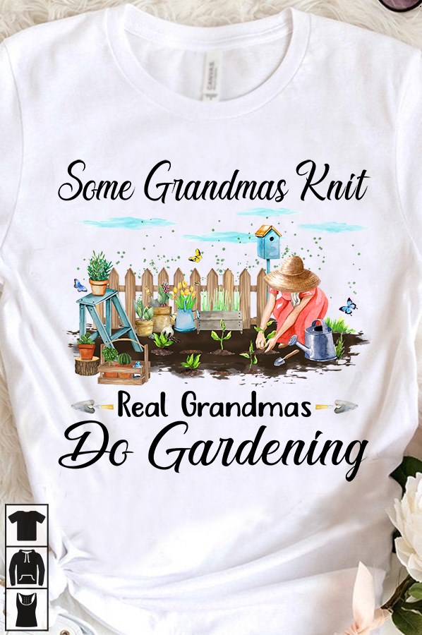 Some grandmas knit real grandmas do gardening - Love gardening