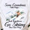 Some grandmas take naps real grandmas go skiing then take a nap - Love skiing