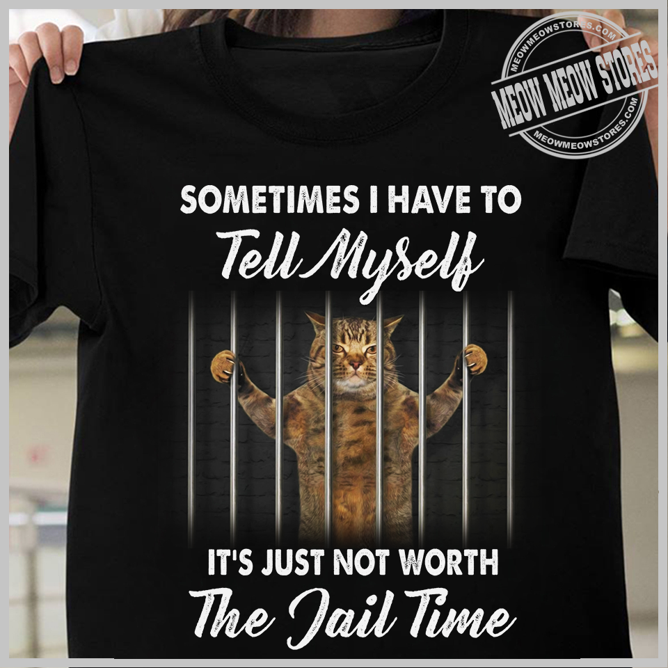 Sometimes I have to tell myself It's just not worth the jail time - Cat lover