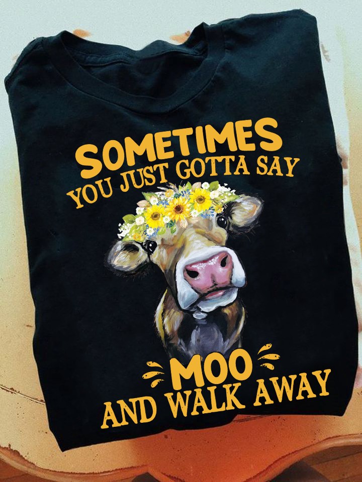 Sometimes you just gotta say moo and walk away - Cow lover