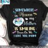 Somewhere in heaven my mother is smiling down on me - Mother's day gift, mother in heaven