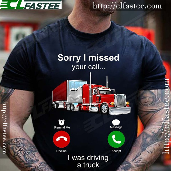 Sorry I missed your call, I was driving a truck