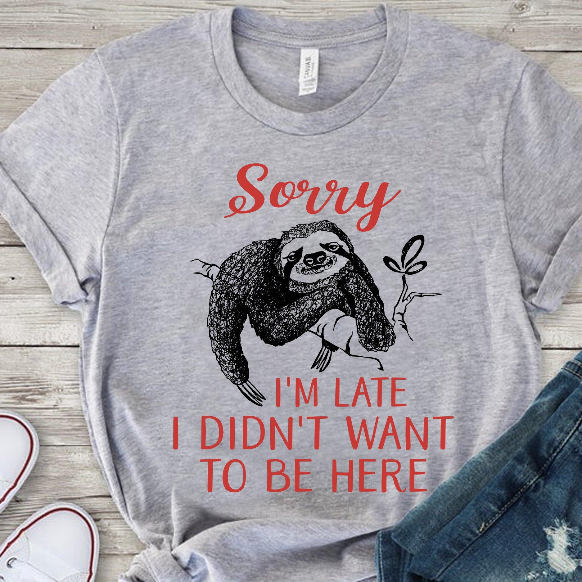 Sorry I'm late I didn't want to be here - lazy sloth