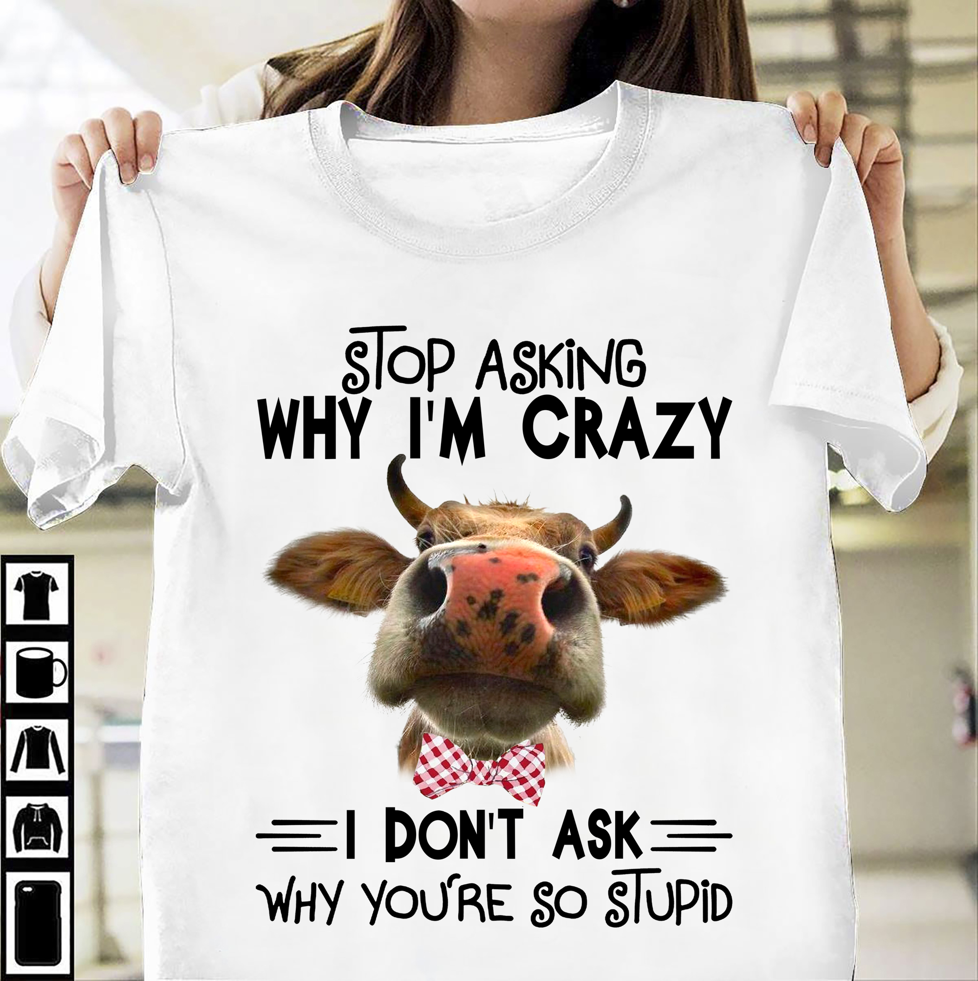 Stop asking why I'm crazy I don't ask why you're so stupid - Cow