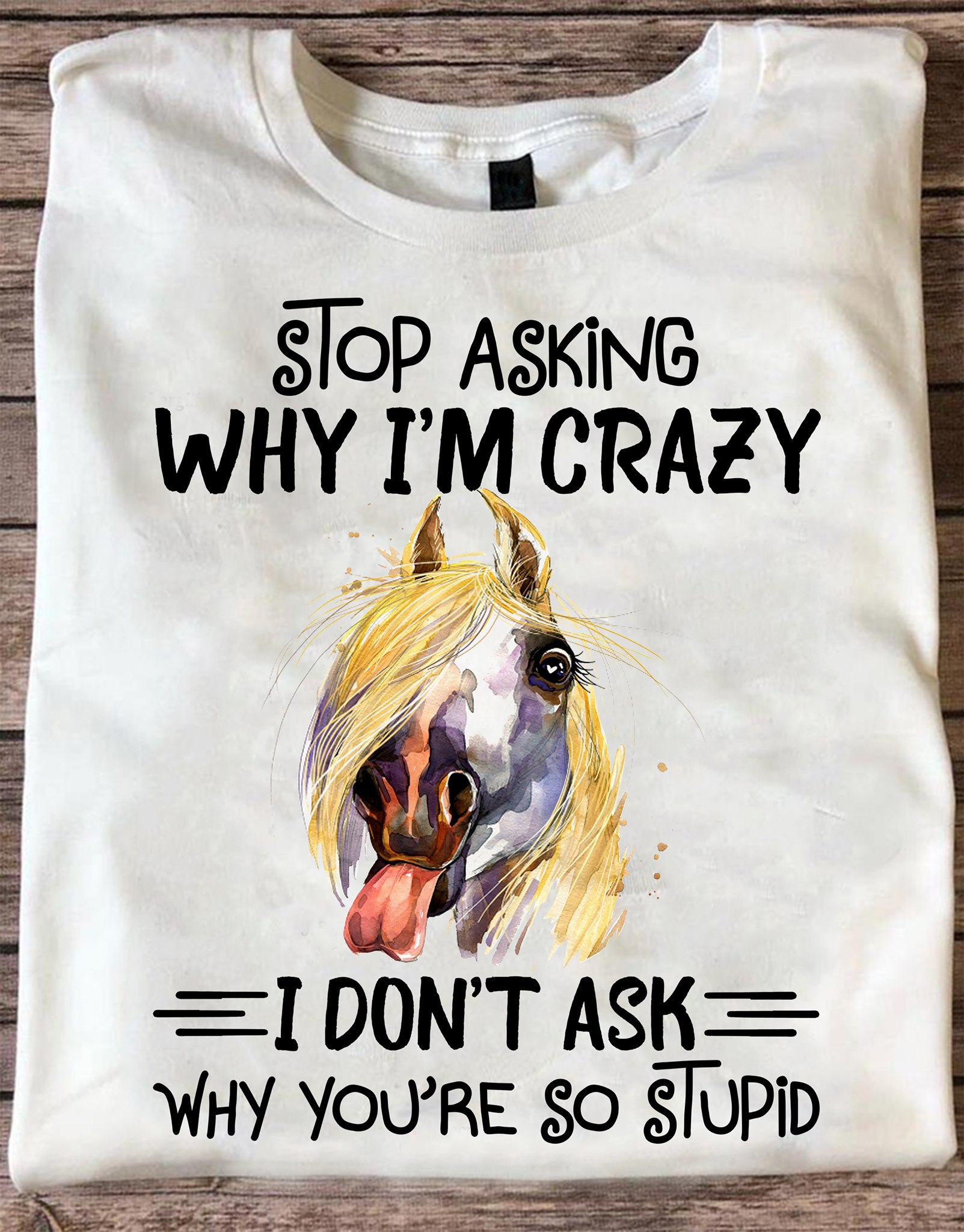 Stop asking why I'm crazy I don't ask why you're so stupid - Grumpy horse