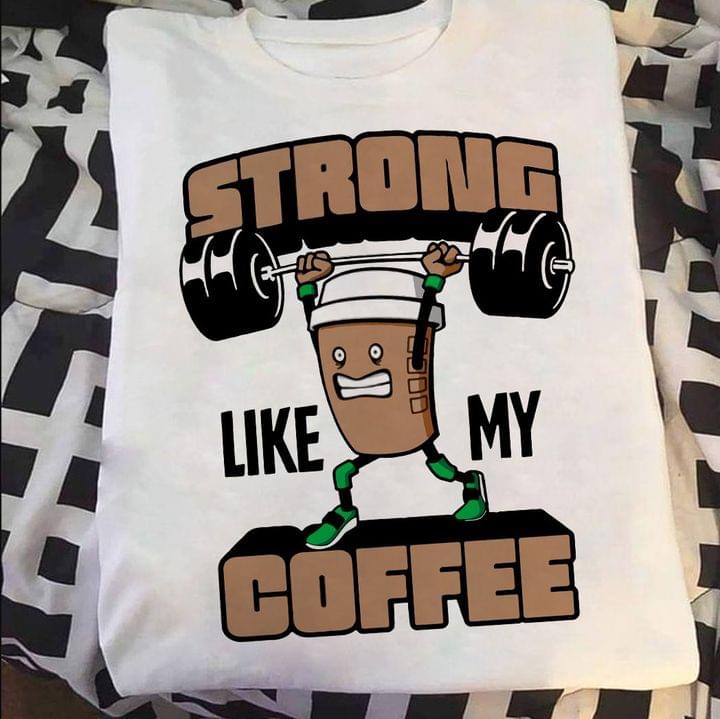 Strong like my coffee - Coffee lifting, coffee lover