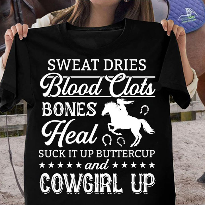 Sweat dries, blood clots, bones heal suck it up buttercup and cowgirl up - Girl riding horse