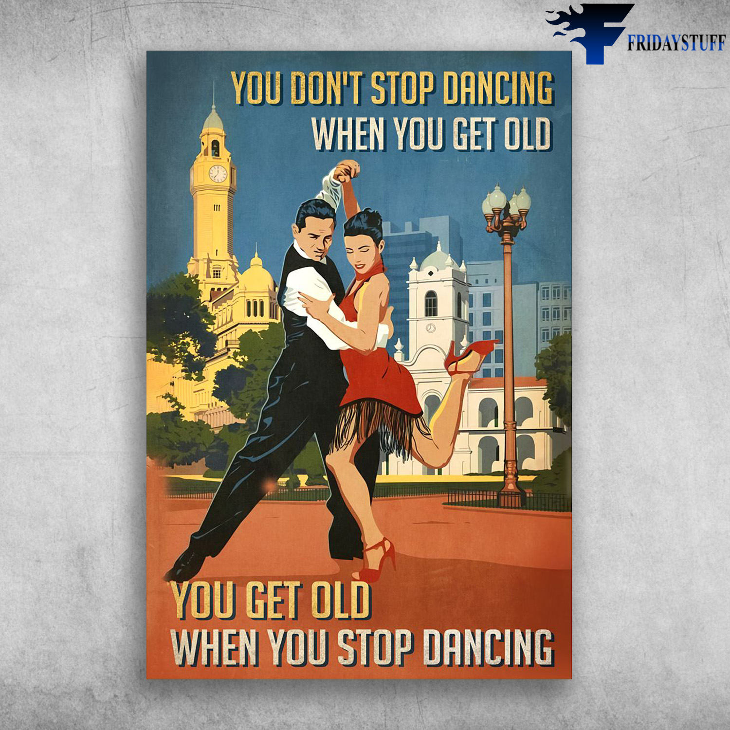 Tango Dancing Couple - You Don't Stop Dancing When You Get Old, You Get Old When You Stop Dancing