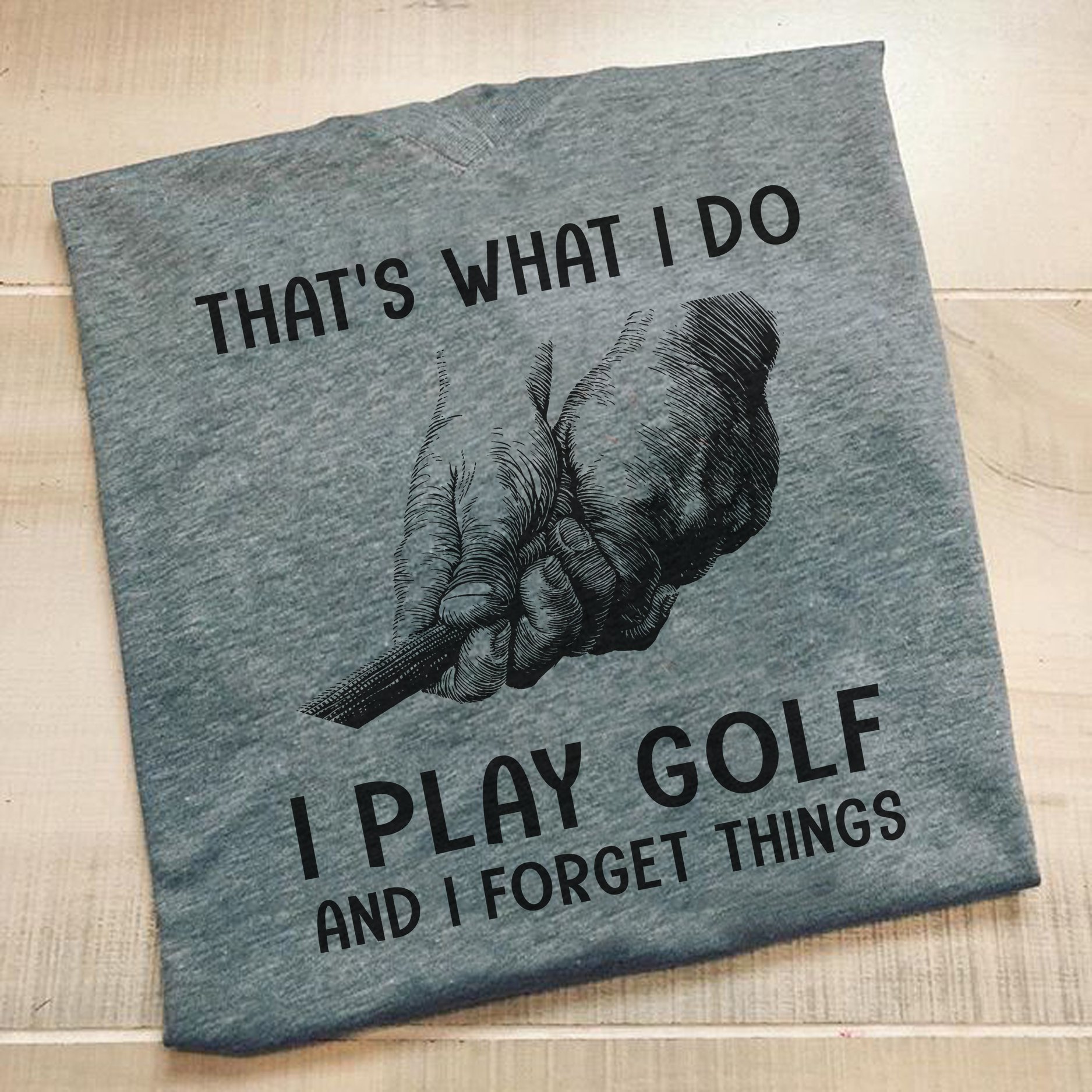 That's what I do I play golf and forget things - The golfer