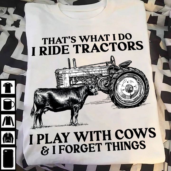 That's what I do I ride tractors I play with cows and I forget things - Cow and tractor