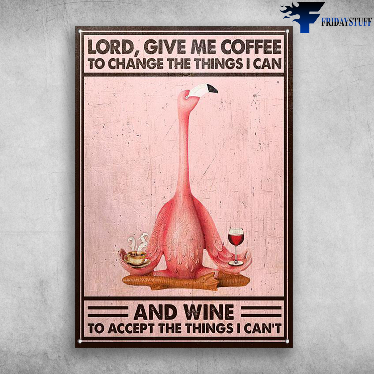 The Flamingo Loves Coffee And Wine – Lord, Give Me Coffee, To Change The Things I Can, And Wine To Accept The Things I Can’t