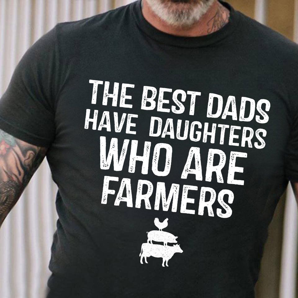 The Best Dads Have Daughters Who Are Farmers Woman Farmer Shirt