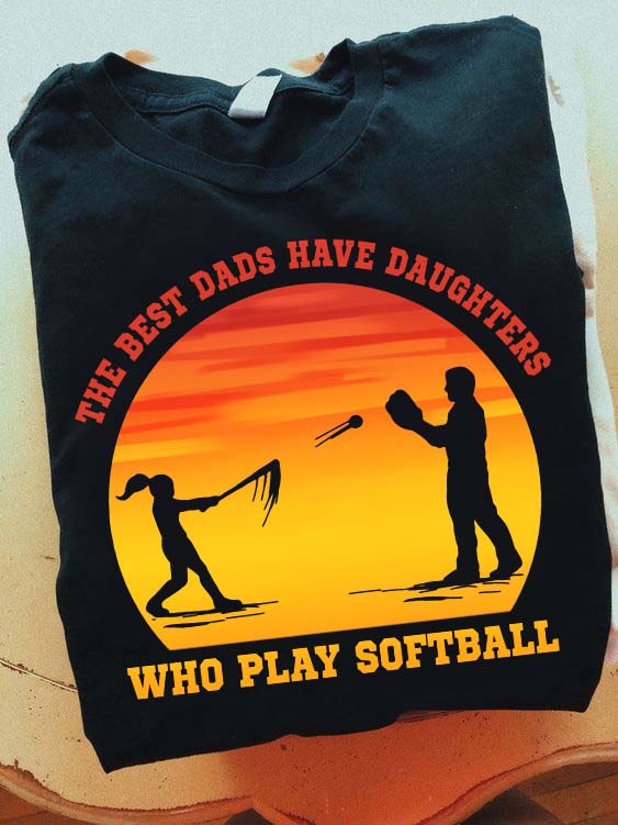 The best dads have daughters who play softball - Softball lover