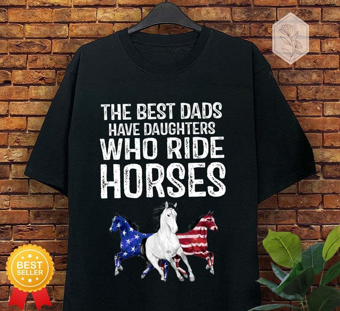 The best dads have daughters who ride horses - America flag, horse lover