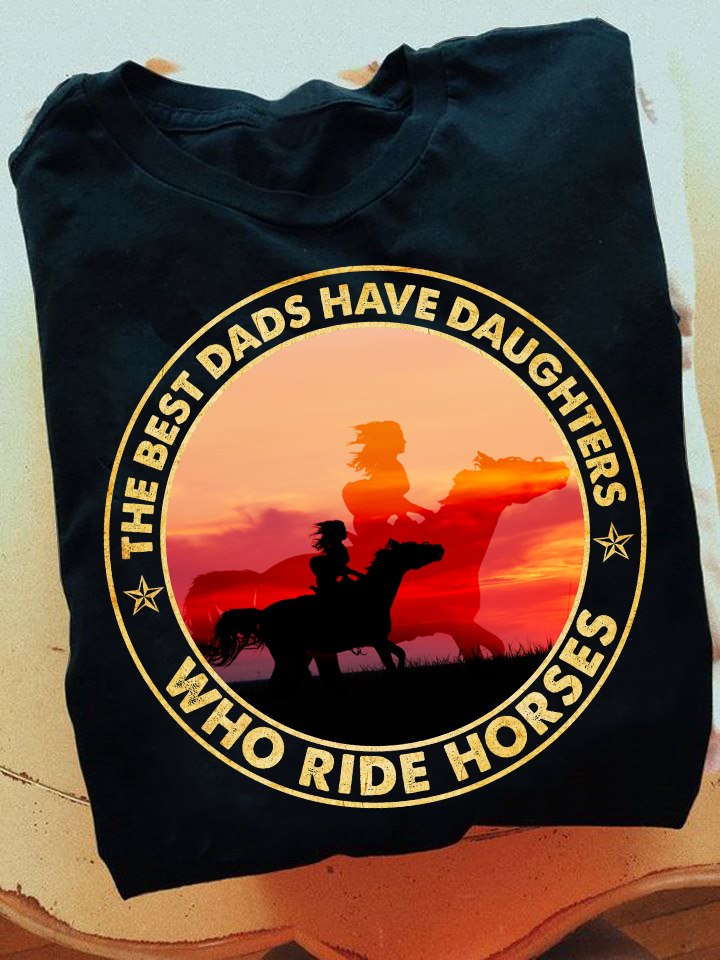 The best dads have daughters who ride horses - Love riding horse