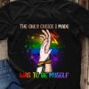 The only choice I made was to be myself - T-shirt for lgbt community