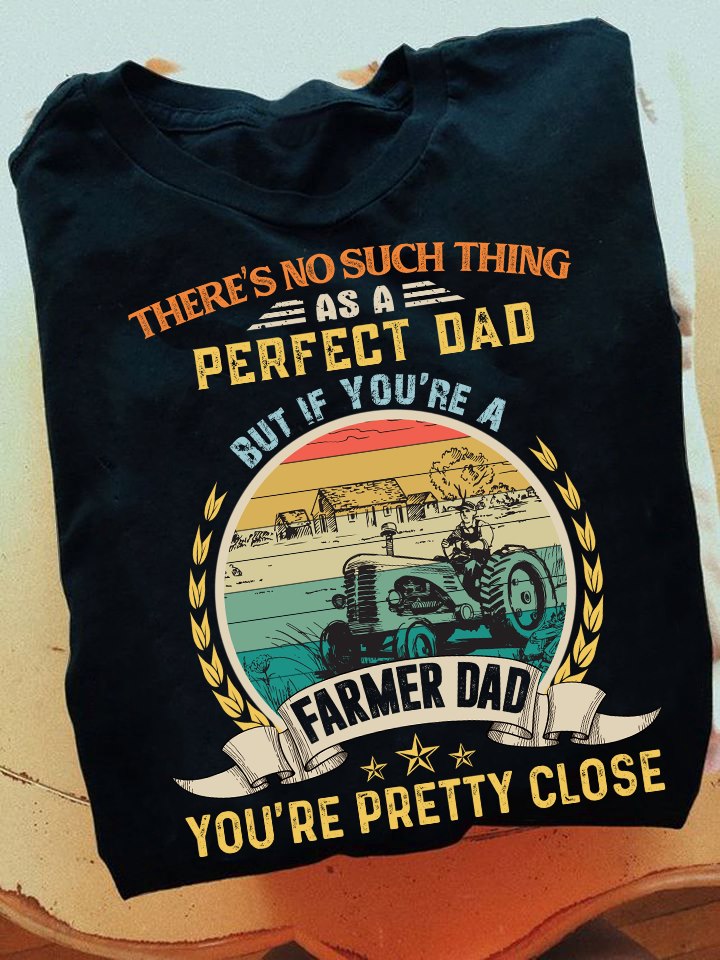 There's no such thing as a perfect dad but if you're a farmer dad you're pretty close - Father's day