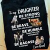 To my daughter be strong when you are weak be brave when you are scared - Animal lover, father day gift