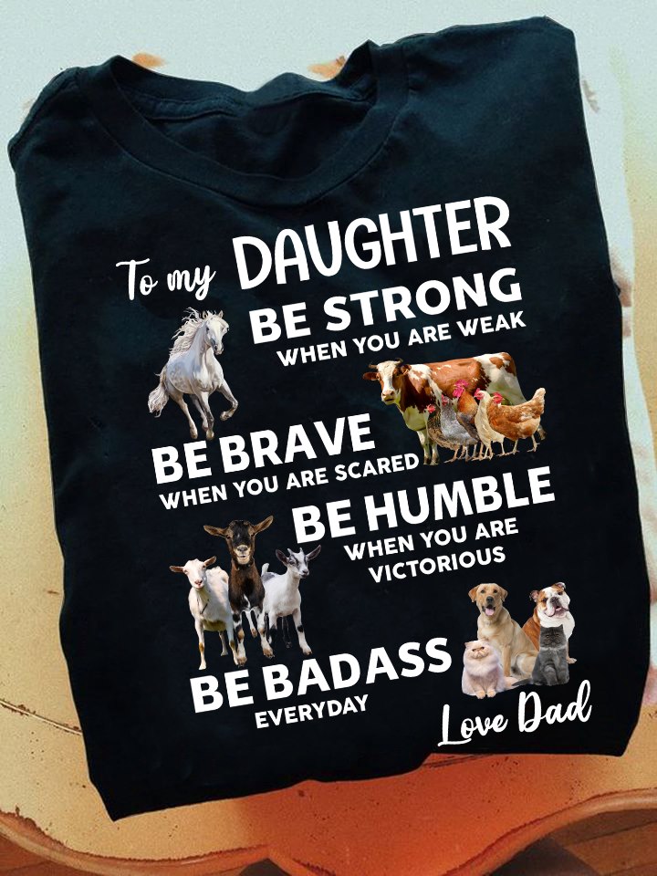 To my daughter be strong when you are weak be brave when you are scared - Animal lover, father day gift