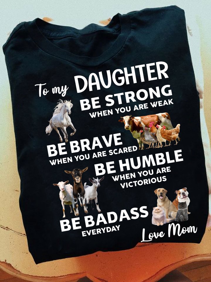 To my daughter be strong when you are weak be brave when you are scared be humble when you are victorious - Animal lover