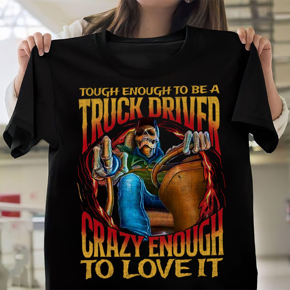 Tough enough to be a truck driver crazy enough to love it - Evil trucker