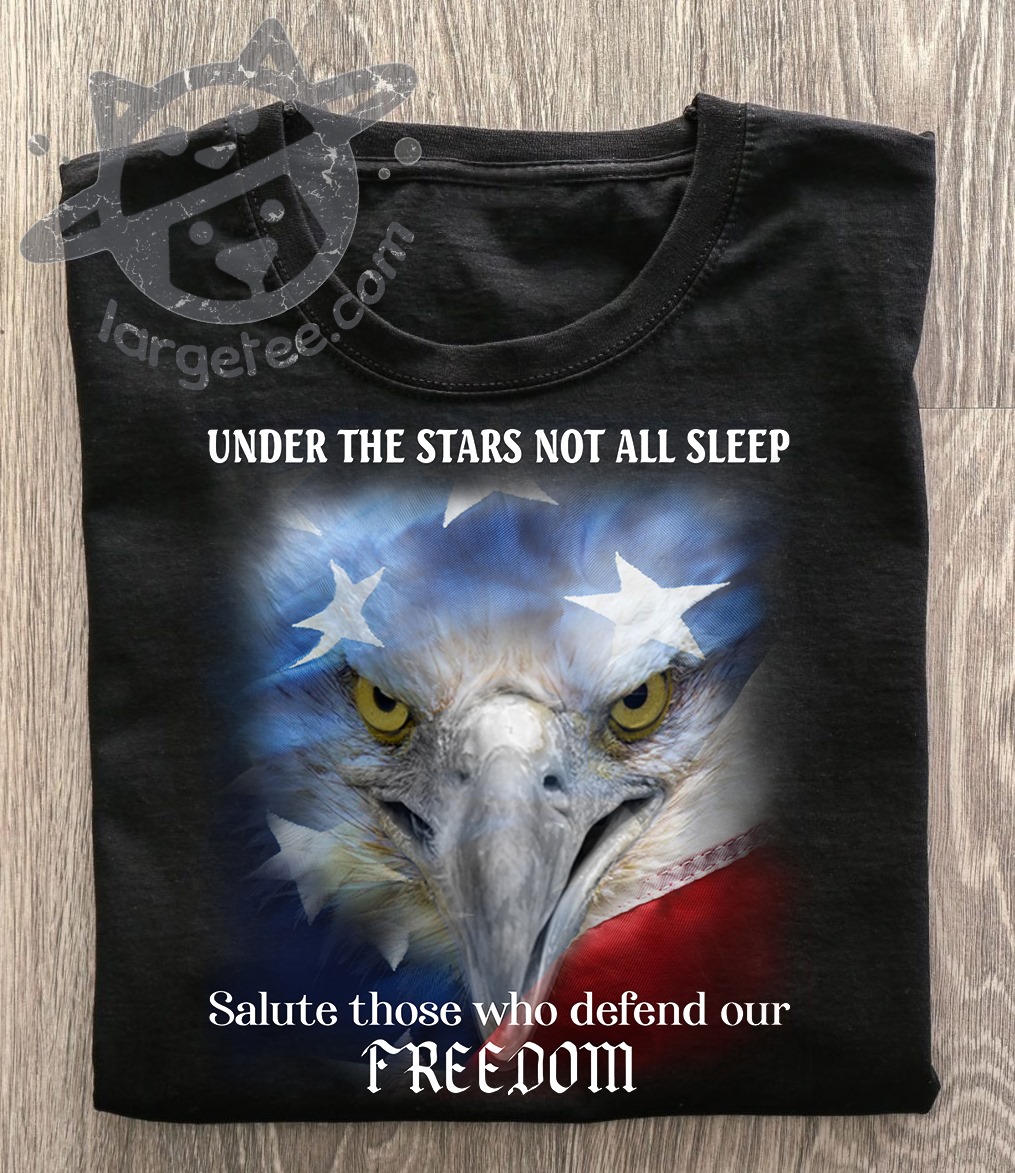 Under the stars not all sleep salute those who defend on freedom - Eagle and America flag