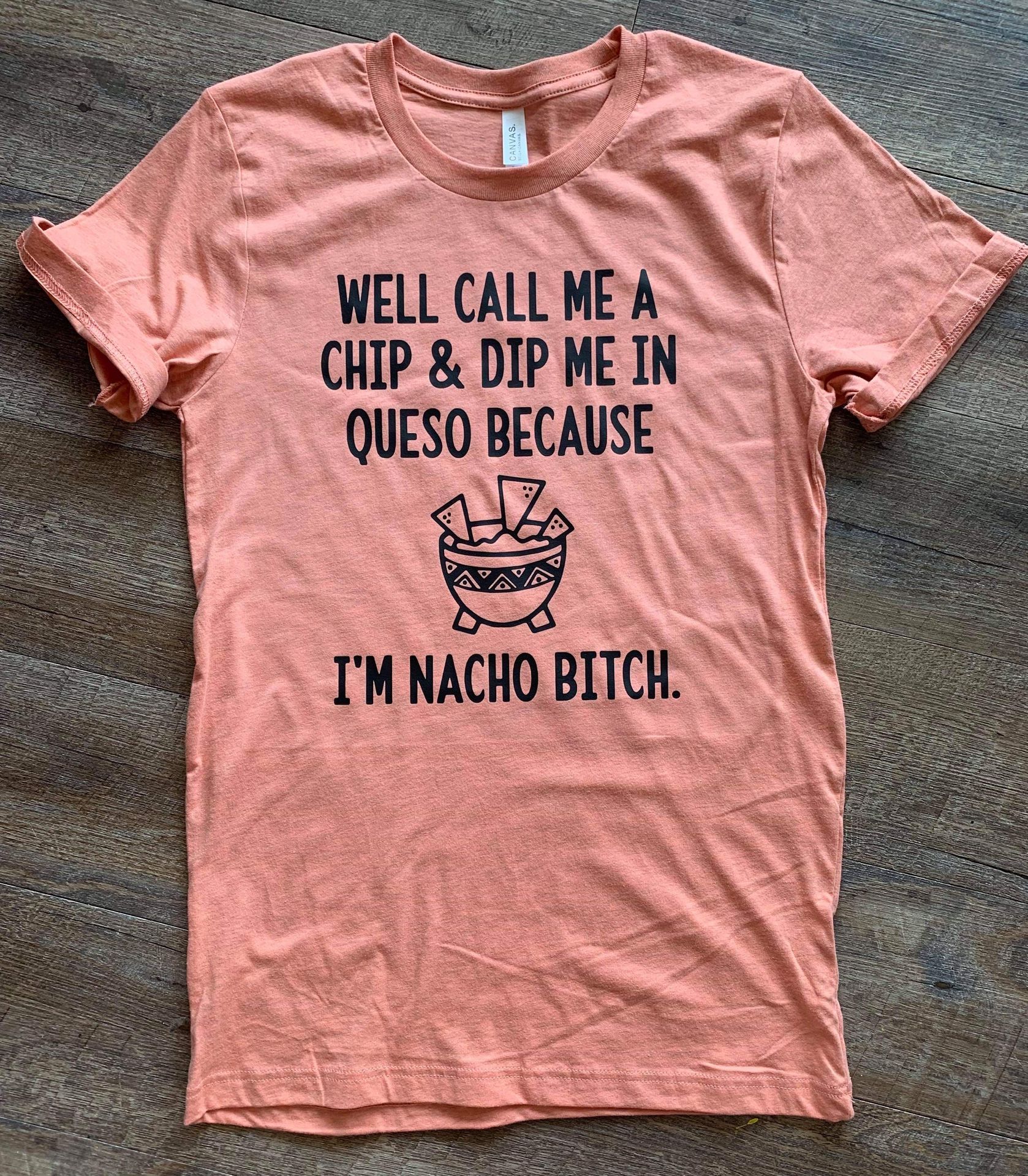 Well call me a chip and dip me in queso because I'm nacho bitch - Nacho lover