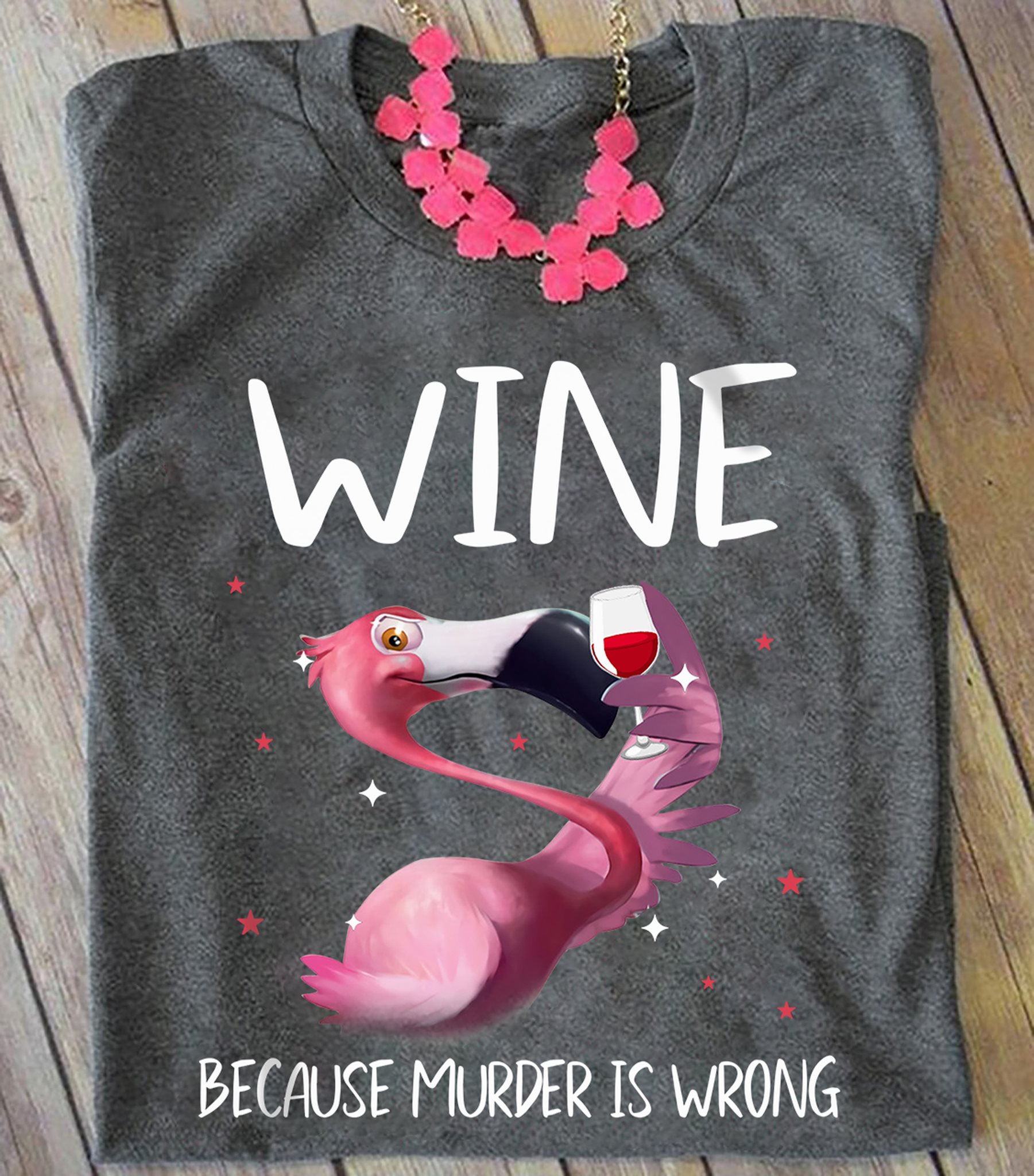 Wine because murder is wrong - Flamingo and wine