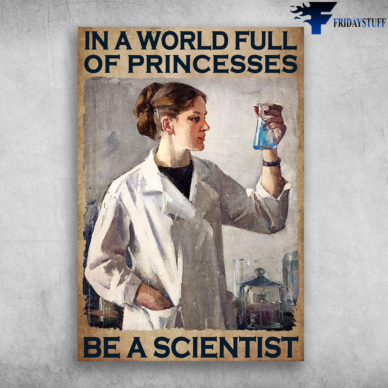 Woman Scientist - In A World Full Of Princesses, Be A Scientist