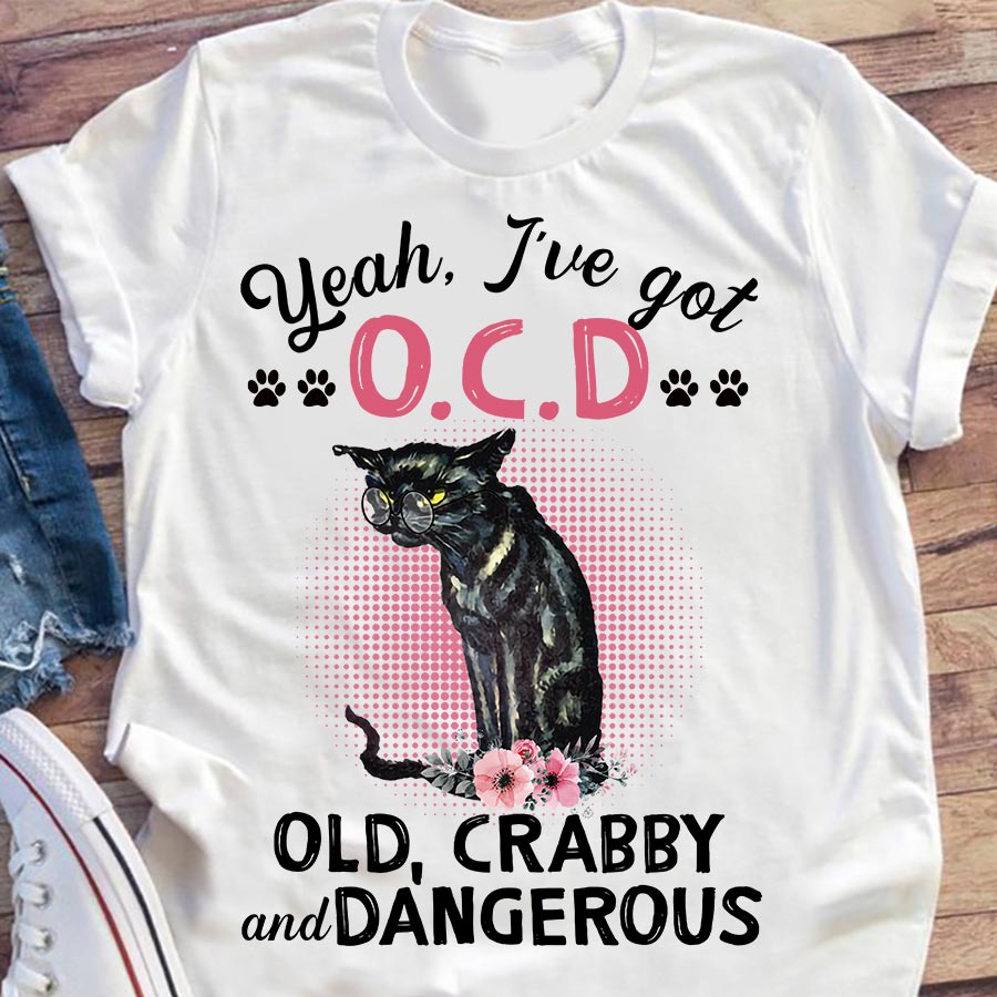 Yeah, I've got O.C.D old, crabby and dangerous - Cat lover